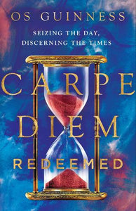 Carpe Diem Redeemed  Seizing the Day, Discerning the Times 