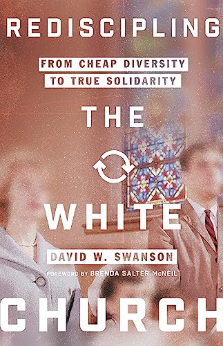 Rediscipling the White Church  From Cheap Diversity to True Solidarity