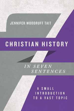 Christian History in Seven Sentences  A Small Introduction to a Vast Topic