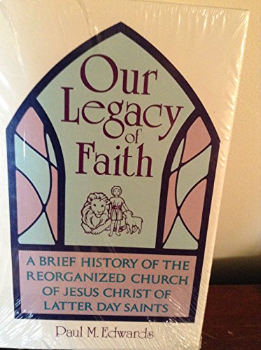Our Legacy of Faith: A Brief History of the Reorganized Church of Jesus Christ of Latter Day Saints
