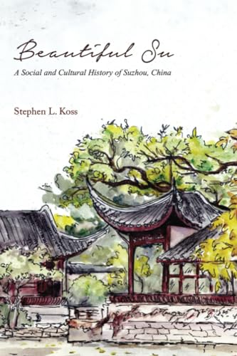 Beautiful Su: A Social and Cultural History of Suzhou, China