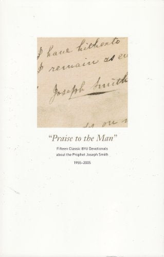 Praise to the Man Fifteen Classic Byu Devotionals About the Prophet Joseph Smith