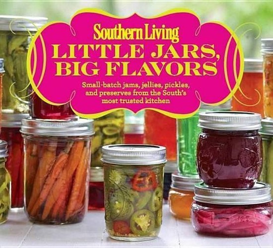 Little Jars, Big Flavors: Small-batch jams, jellies, pickles, and preserves from the South's most trusted kitchen