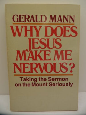 Why does Jesus make me nervous?: Taking the Sermon on the Mount seriously