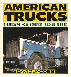 American Trucks: A Photographic Essay of American Trucks and Trucking