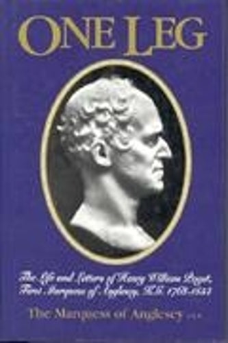One Leg: the Life & Letters of Henry William Paget Kg First Marquess of Anglesey 1768-1854