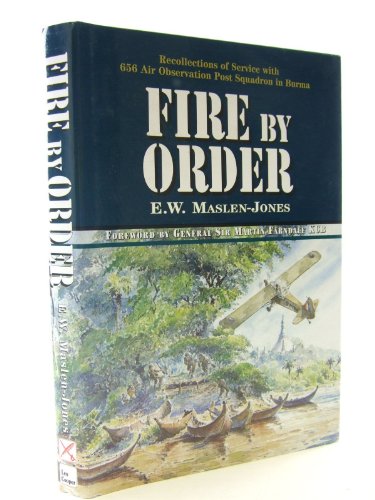 Fire by Order: the Story of 656 Air Observation Post Squadron Raf/ra in Sth East Asia 1943-1947