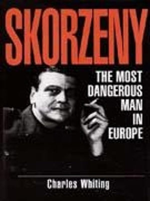 Skorzeny: the Most Dangerous Man in Europe
