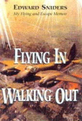 Flying in Walking Out: Memories of War and Escape 1939-1945