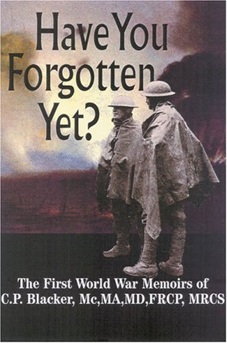 Have You Forgotten Yet?: the First World War Memoirs of C.p. Blacker Mc,ma,md,frcp,mrcs