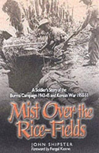 Mist on the Rice-fields: a Soldier's Story of the Burma Campaign 1943-45 and Korean War 1950-51