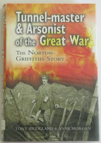 Tunnelmaster and Arsonist of the Great War: The Norton-Griffiths Story