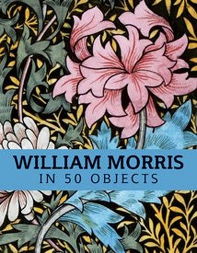 William Morris in 50 Objects