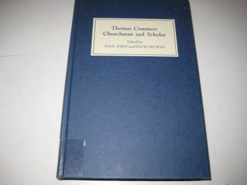 Thomas Cranmer: Churchman and Scholar