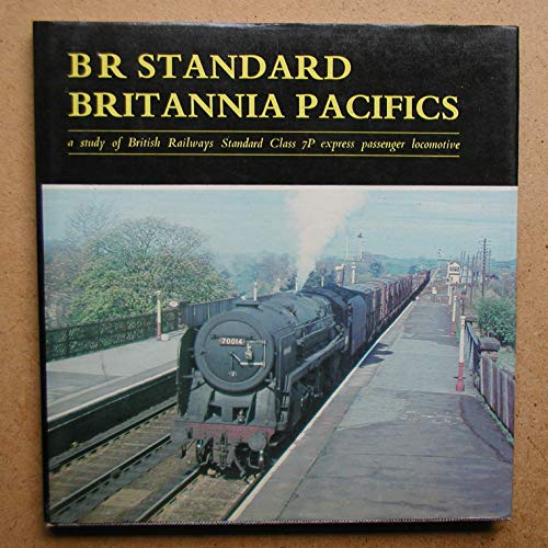 BR standard Britannia Pacifics: A study of British Railways standard class 7P express passenger locomotive