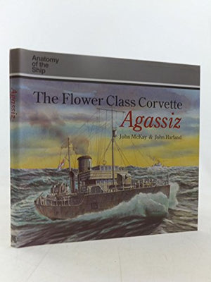 The Flower Class Corvette "Agassiz"