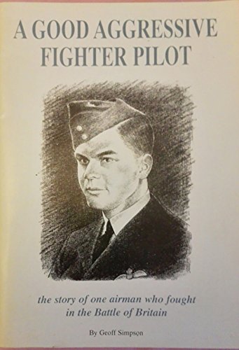 A good aggressive fighter pilot: The story of one airman who fought in the Battle of Britain