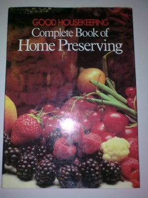 "Good Housekeeping" Complete Book of Home Preserving