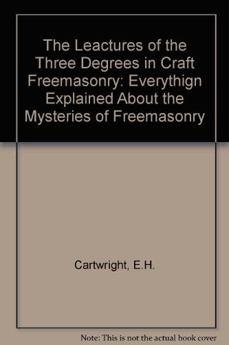 The Leactures of the Three Degrees in Craft Freemasonry