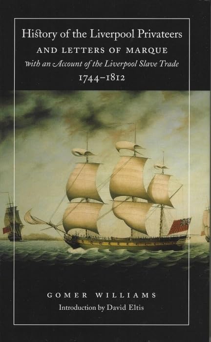 History of the Liverpool Privateers and Letters of Marque, with an Account of the Liverpool Slave Trade, 1744-1812