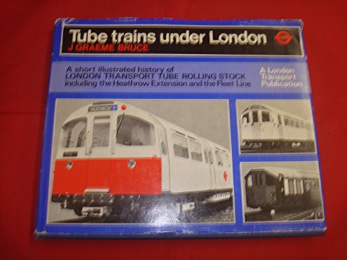 Tube trains under London: An illustrated history of London Transport tube rolling stock, including Heathrow Airport and Fleet Line trains