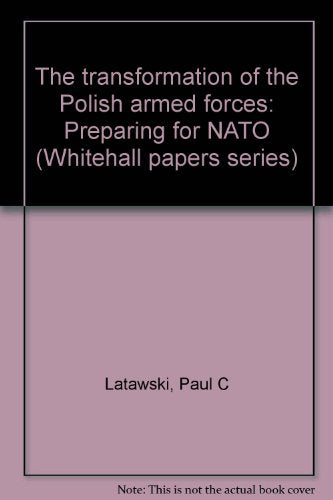 The transformation of the Polish armed forces: Preparing for NATO (Whitehall papers series)