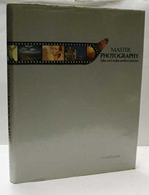 Master Photography: Take and Make Perfect Pictures