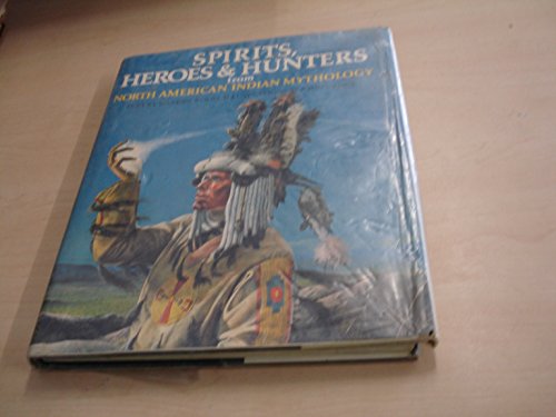 Spirits, Heroes and Hunters from North American Indian Mythology