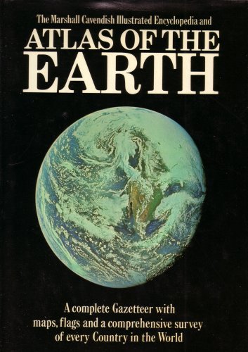 The Marshall Cavendish Illustrated Encyclopedia and ATLAS OF THE EARTH: A complete Gazetteer with maps, flags, and a comprehensize survey of every Country in the World