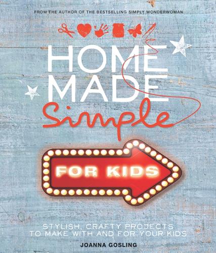 Home Made Simple for Kids: Stylish, crafty projects to make with and for your kids
