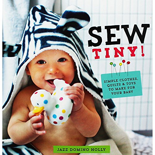 Sew Tiny: Simple clothes, quilts & toys to make for your baby
