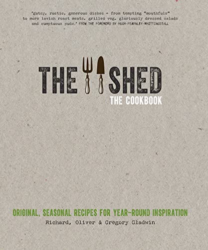The Shed: The Cookbook: Original, seasonal recipes for year-round inspiration. Foreword by Hugh Fearnley-Whittingstall