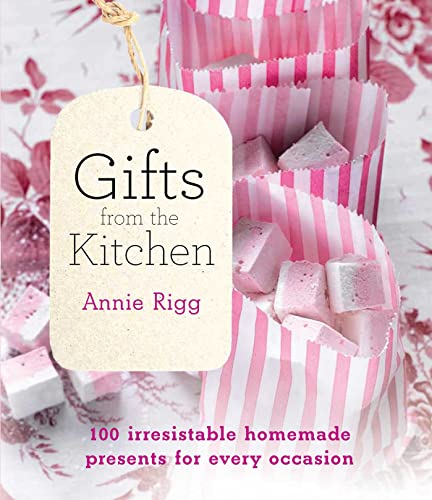 Gifts from the Kitchen: 100 irresistible homemade presents for every occasion