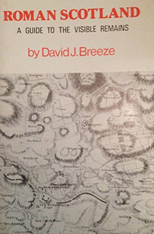 Roman Scotland: A guide to the visible remains