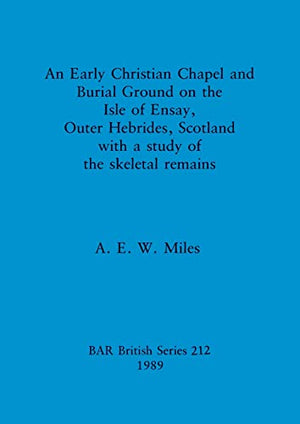 An Early christian chapel and burial ground on the Isle of Ensay Outer Hebrides Scotland with a study of the skeletal remains.