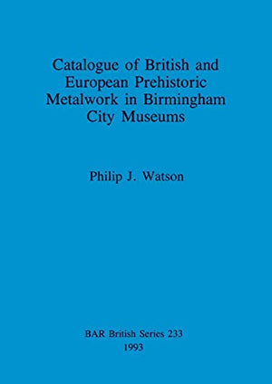 Catalogue of British and European prehistoric metalwork in Birmingham City museums