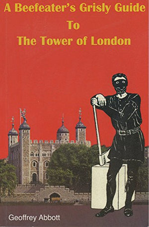 A Beefeater's Grisly Guide to the Tower of London