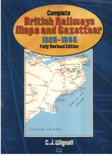 Complete British Railways Maps and Gazetteer from 1825 to 1985