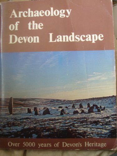 Archaeology of the Devon landscape: Essays on Devon's archaeological heritage