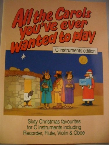 All the Carols You'Ve Ever Wanted to Play: C Instruments