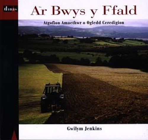 Ar Bwys y Ffald - Atgofion Amaethwr o Ogledd Ceredigion