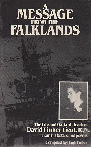 A Message from the Falklands: The Life and Gallant Death of David Tinker Lieut. R. N. From His Letters and Poems