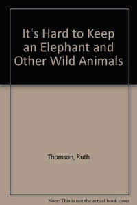 It's Hard to Keep an Elephant and Other Wild Animals 