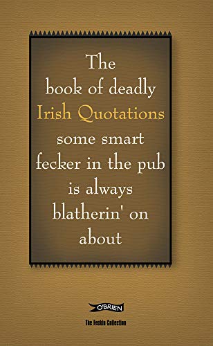 The Book of Deadly Irish Quotations some smart fecker in the pub is always blatherin' on about