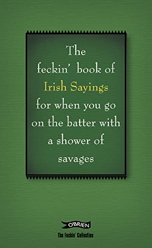 The Book of Feckin' Irish Sayings For When You Go On The Batter With A Shower of Savages