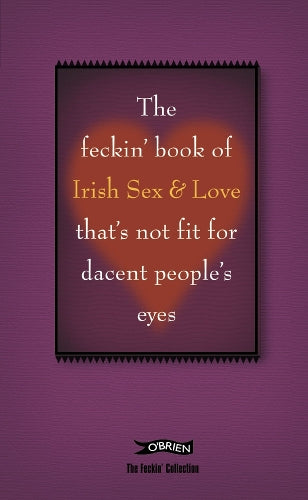 The Feckin' Book of Irish Sex and Love that's not fit for dacent people's eyes