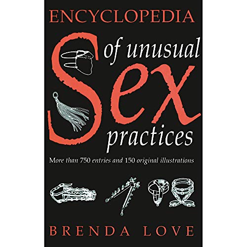 The Encyclopedia of Unusual Sex Practices: More Than 750 Entries and 150 Original Illustrations on the World's Strange Sex Activities