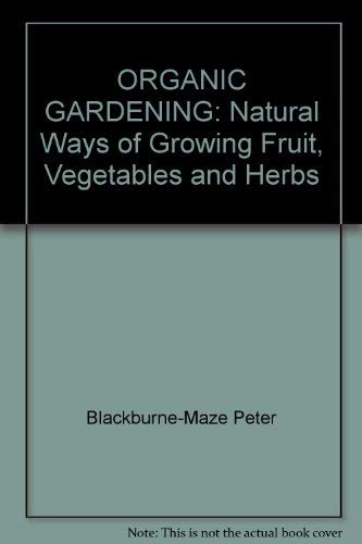 ORGANIC GARDENING: Natural Ways of Growing Fruit, Vegetables and Herbs