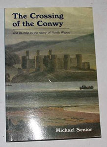 The Crossing of the Conwy and Its Role in the Story of North Wales 