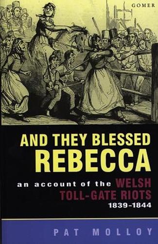 And They Blessed Rebecca - An Account of the Welsh Toll-Gate Riots 1839-1844